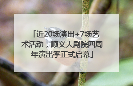 近20场演出+7场艺术活动，顺义大剧院四周年演出季正式启幕