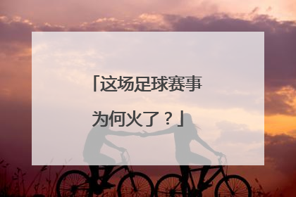 这场足球赛事为何火了？