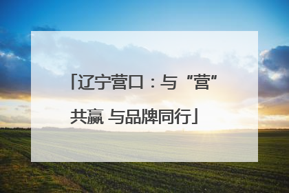 辽宁营口：与“营”共赢 与品牌同行