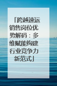 跨越速运销售岗位优势解码：多维赋能构建行业竞争力新范式