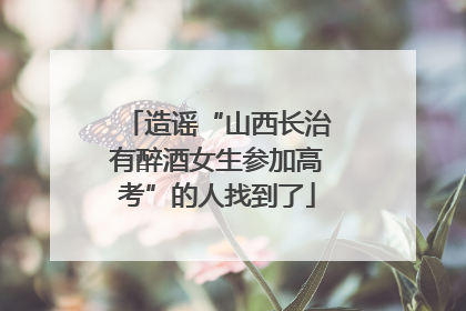 造谣“山西长治有醉酒女生参加高考”的人找到了