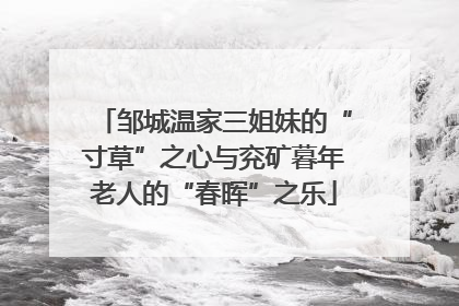 邹城温家三姐妹的“寸草”之心与兖矿暮年老人的“春晖”之乐