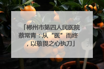 郴州市第四人民医院蔡常青：从“医”而终，以敬畏之心执刀