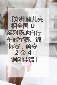 郑州健儿亮相全国 U 系列场地自行车冠军赛、锦标赛，勇夺 2 金 4 铜创佳绩