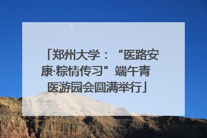 郑州大学：“医路安康·粽情传习”端午青医游园会圆满举行