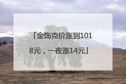 金饰克价涨到1018元，一夜涨14元