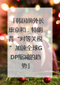 韩国前外长康京和：特朗普“对等关税”加速全球GDP缩减的趋势