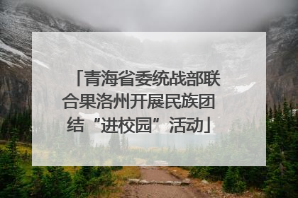 青海省委统战部联合果洛州开展民族团结“进校园”活动