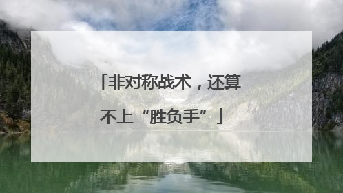 非对称战术，还算不上“胜负手”