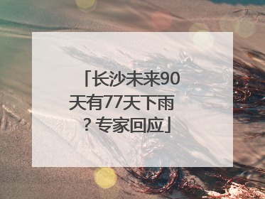 长沙未来90天有77天下雨？专家回应