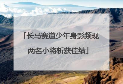 长马赛道少年身影频现 两名小将斩获佳绩