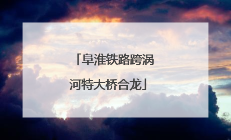 阜淮铁路跨涡河特大桥合龙