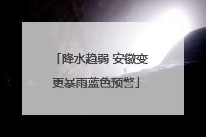 降水趋弱 安徽变更暴雨蓝色预警
