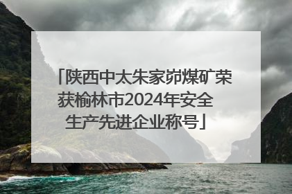 陕西中太朱家峁煤矿荣获榆林市2024年安全生产先进企业称号