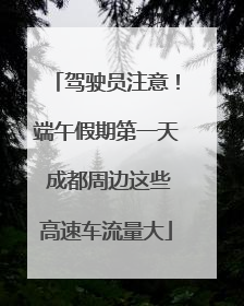 驾驶员注意！端午假期第一天 成都周边这些高速车流量大