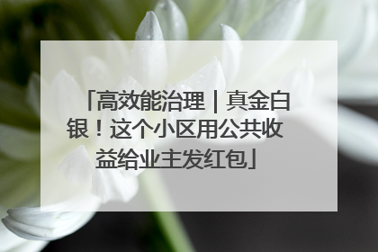 高效能治理｜真金白银！这个小区用公共收益给业主发红包