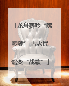 龙舟赛吟“嗦啰嗹” 古老民谣变“战歌”