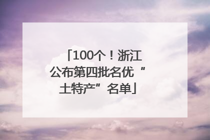 100个！浙江公布第四批名优“土特产”名单