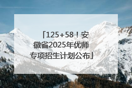 125+58！安徽省2025年优师专项招生计划公布