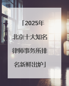 2025年北京十大知名律师事务所排名新鲜出炉