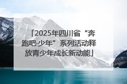 2025年四川省“奔跑吧·少年”系列活动释放青少年成长新动能