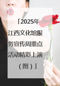 2025年江西文化馆服务宣传周重点活动精彩上演（图）