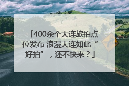 400余个大连旅拍点位发布 浪漫大连如此“好拍”，还不快来？
