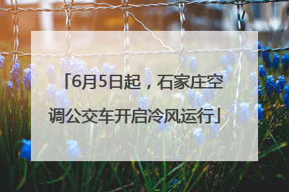 6月5日起，石家庄空调公交车开启冷风运行