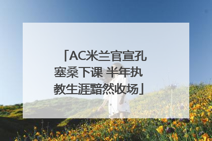 AC米兰官宣孔塞桑下课 半年执教生涯黯然收场