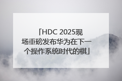 HDC 2025现场重磅发布华为在下一个操作系统时代的棋